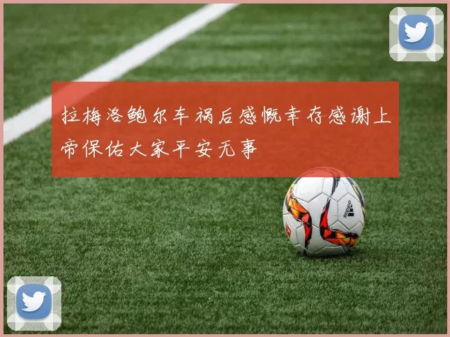 拉梅洛鲍尔车祸后感慨幸存感谢上帝保佑大家平安无事
